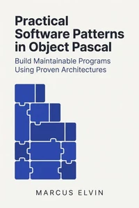 Practical Software Patterns in Object Pascal: Build Maintainable Programs Using Proven Architectures