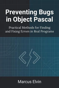Preventing Bugs in Object Pascal: Practical Methods for Finding and Fixing Errors in Real Programs