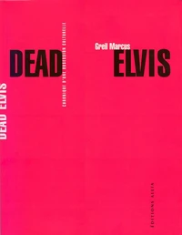Dead Elvis. Chronique D'Une Obsession Culturelle