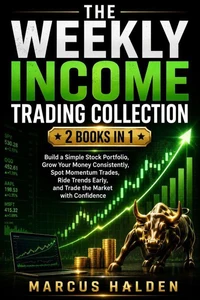 The Weekly Income Trading Collection: 2 Books in 1, Build a Simple Stock Portfolio, Grow Your Money Consistently, Spot Momentum Trades, Ride Trends Early, and Trade the Market with Confidence