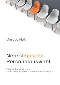 Marcus Hein - Neurologische Personalauswahl - Mitarbeiter gewinnen, die nicht nur können, sondern auch wollen..