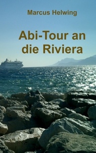 Marcus Helwing - Abi-Tour an die Riviera - Eine Klasse zwischen Goethes italienischer Reise und Krauses balearischem Ballermann.