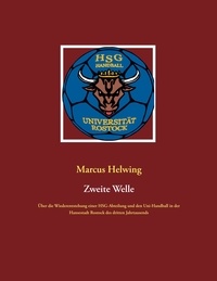 Marcus Helwing - Zweite Welle - Über die Wiederentstehung einer HSG-Abteilung und den Uni-Handball in der Hansestadt Rostock des dritten Jahrtausends.