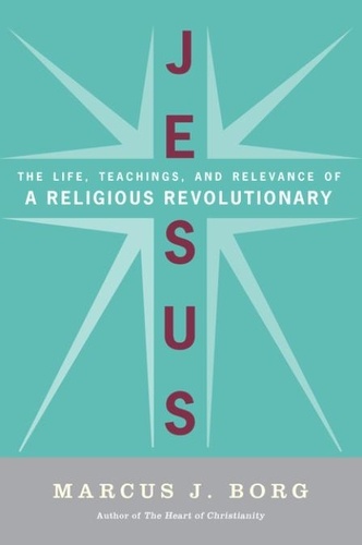 Marcus J. Borg - Jesus - Uncovering the Life, Teachings, and Relevance of a Religious Revolutionary.
