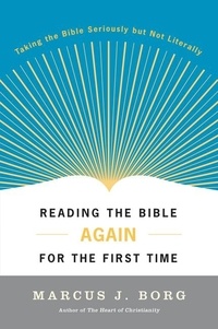 Marcus J. Borg - Reading the Bible Again For the First Time - Taking the Bible Seriously But Not Literally.