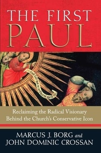 Marcus J. Borg et John Dominic Crossan - The First Paul - Reclaiming the Radical Visionary Behind the Church's Conservative Icon.