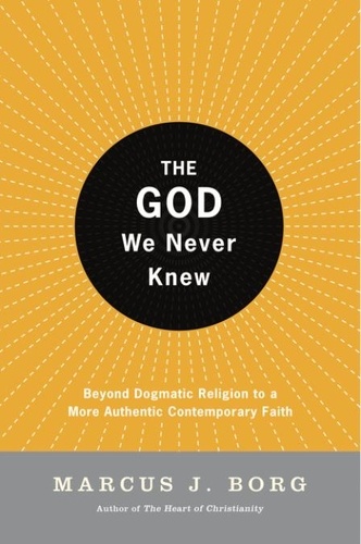 Marcus J. Borg - The God We Never Knew - Beyond Dogmatic Religion To A More Authenthic Contemporary Faith.