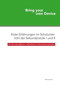 Marcus Kuntze - Bring your own Device - Erste Erfahrungen im Schulunterricht der Sekundarstufe I und II.
