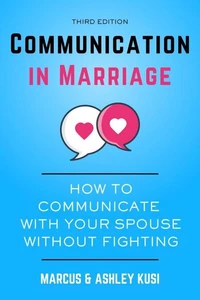 Communication in Marriage: How to Communicate with Your Spouse Without Fighting, 2nd Edition
