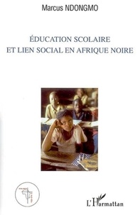 Marcus Ndongmo - Education scolaire et lien social en Afrique noire - Perspectives éthiques et théologiques de la mise en place d'une nouvelle philosophie de l'éducation.