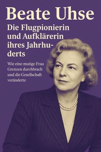 Beate Uhse: Die Flugpionierin und Aufklärerin ihres Jahrhunderts