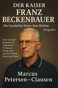 Der Kaiser: Franz Beckenbauer – Die Geschichte hinter dem Mythos (Biografie)