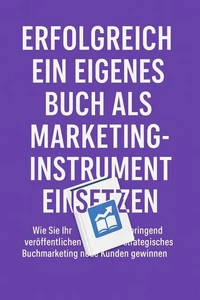 Erfolgreich ein eigenes Buch als Marketinginstrument einsetzen