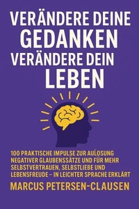 Gedanken bewusst lenken: Wie Sie negative Überzeugungen auflösen und Ihr Leben neu gestalten