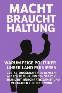 Macht braucht Haltung – Warum feige Politiker unser Land ruinieren