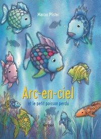 Marcus Pfister - Arc-en-Ciel  : Arc-en-ciel et le petit poisson perdu.