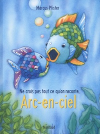 Marcus Pfister - Arc-en-Ciel  : Ne crois pas tout ce qu'on raconte, Arc-en-ciel.