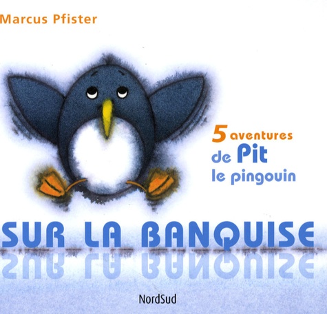Marcus Pfister - Sur la banquise - 5 aventures de Pit le pingouin.