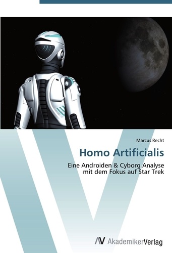 Homo Artificialis. Eine Androiden & Cyborg Analyse  mit dem Fokus auf Star Trek