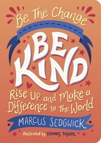 Marcus Sedgwick et Thomas Taylor - Be The Change - Be Kind - Rise Up and Make a Difference to the World.