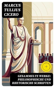 Gesammelte Werke: Philosophische und Rhetorische Schriften