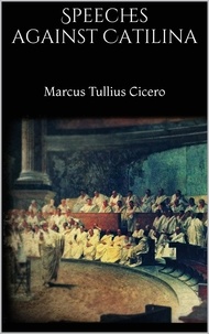 Marcus tullius Cicero - Speeches against Catilina.