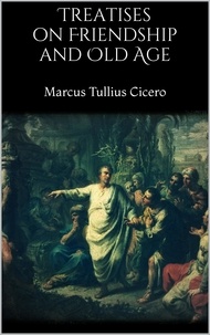 Marcus tullius Cicero - Treatises on Friendship and Old Age.