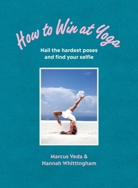 Marcus Veda et Hannah Whittingham - How to Win at Yoga - Nail the hardest poses and find your selfie.