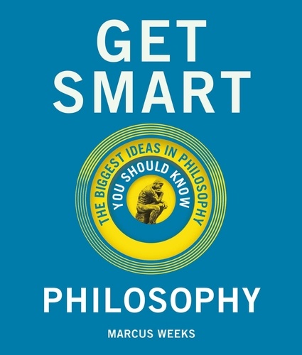 Get Smart: Philosophy. The Big Ideas You Should Know