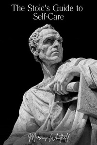 Téléchargements de livres gratuits Epub The Stoic's Guide to Self-Care - The Ancient Wisdom Series
