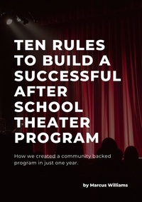  Marcus Williams - Ten Rules to Build a Successful After School Theater Program.