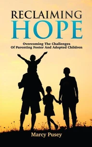 Reclaiming Hope: Overcoming the Challenges of Parenting Foster and Adopted Children