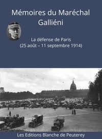 Maréchal Joseph Galliéni - Mémoires du Maréchal Galliéni - La défense de Paris (25 août - 11 septembre 1914).
