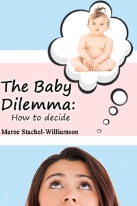  Maree Stachel-Williamson - The Baby Dilemma: How to Decide.