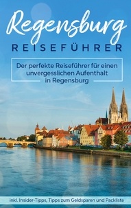 Mareike Blumberg - Regensburg Reiseführer - Der perfekte Reiseführer für einen unvergesslichen Aufenthalt in Regensburg inkl. Insider-Tipps, Tipps zum Geldsparen und Packliste.