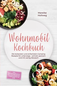 Wohnmobil Kochbuch: Die leckersten und einfachsten Camping Rezepte für unterwegs – schnell, sparsam und mit wenig Abwasch – inkl. Pfannengerichten, Outdoor Rezepten, Vorratsrezepten uvm.