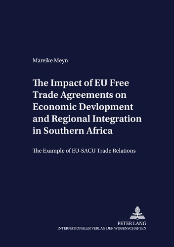 Mareike Meyn - The Impact of EU Free Trade Agreements on Economic Development and Regional Integration in Southern Africa - The Example of EU-SACU Trade Relations.