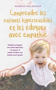  Mareike Waldecker - Comprendre les enfants hypersensibles et les éduquer avec empathie Comment accompagner votre enfant émotif dans son parcours, le soutenir et l'élever avec bonheur sans le gronder.