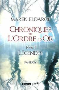 Marek Eldarof - Chroniques de l'Ordre d'Or Tome 1 : Légendes.