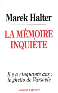 La Memoire Inquiete. Il Y A Cinquante Ans, Le Ghetto De Varsovie