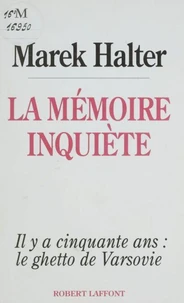 La Memoire Inquiete. Il Y A Cinquante Ans, Le Ghetto De Varsovie