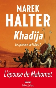 Marek Halter - Les femmes de l'islam Tome 1 : Khadija.