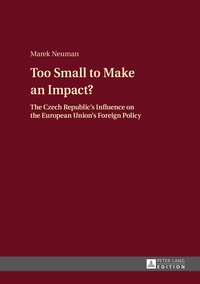 Marek Neuman - Too Small to Make an Impact? - The Czech Republic’s Influence on the European Union’s Foreign Policy.