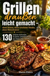 Grillen draußen leicht gemacht – ohne Stress, ohne trockene Steaks, ohne Rätselraten