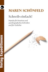 Maren Schönfeld - Schreib einfach! - Impulse für kreatives und autobiografisches Schreiben und für Gedichte.
