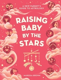 Maressa Brown - Raising Baby by the Stars - A New Parent's Guide to Astrology.