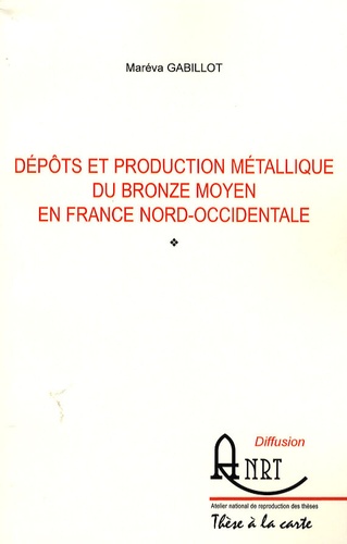 Maréva Gabillot - Dépôts et production métallique du Bronze moyen en France nord-occidentale.