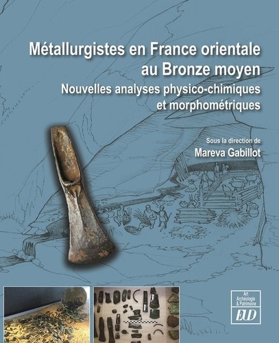 Maréva Gabillot - Métallurgistes en France orientale au Bronze moyen - Nouvelles analyses physico-chimiques et morphométriques.