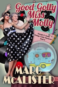 Marg McAlister - Good Golly Miss Molly - Georgie B. Goode Vintage Trailer Mysteries, #8.