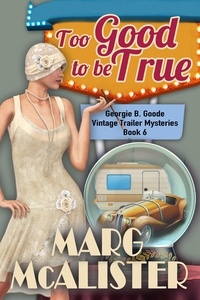  Marg McAlister - Too Good to be True - Georgie B. Goode Vintage Trailer Mysteries, #6.